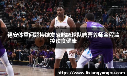 锡安体重问题持续发酵鹈鹕球队聘营养师全程监控饮食健康